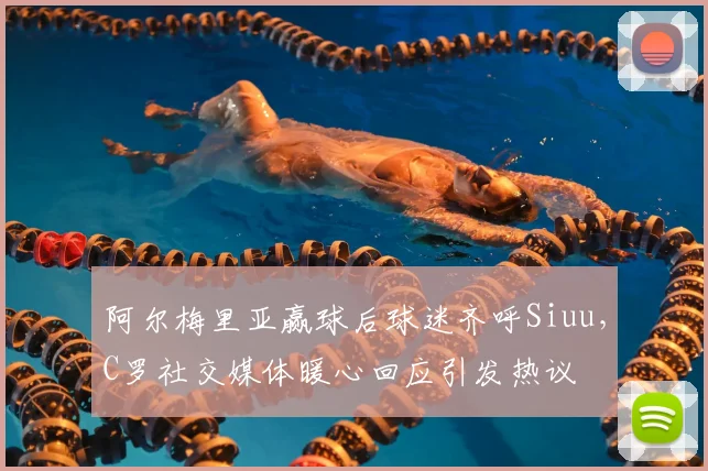 阿尔梅里亚赢球后球迷齐呼Siuu，C罗社交媒体暖心回应引发热议